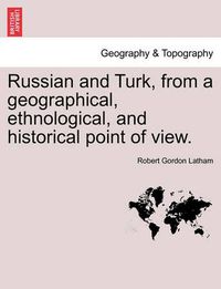 Cover image for Russian and Turk, from a Geographical, Ethnological, and Historical Point of View.