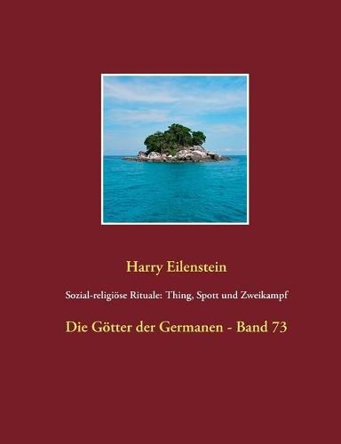 Sozial-religioese Rituale: Thing, Spott und Zweikampf: Die Goetter der Germanen - Band 73