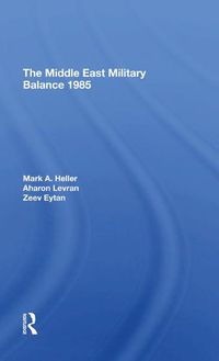 Cover image for The Middle East Military Balance 1985