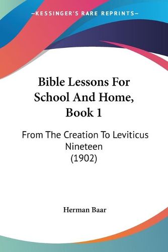 Cover image for Bible Lessons for School and Home, Book 1: From the Creation to Leviticus Nineteen (1902)