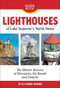 Cover image for Lighthouses of Lake Superior's North Shore: The Historic Beacons of Minnesota, Isle Royale and Ontario