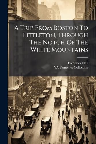 Cover image for A Trip From Boston To Littleton, Through The Notch Of The White Mountains