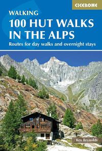 Cover image for 100 Hut Walks in the Alps: Routes for day walks and overnight stays in France, Switzerland, Italy, Austria and Slovenia