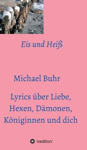Cover image for Eis und Heiss: Lyrics uber Liebe, Hexen, Damonen, Koeniginnen und dich