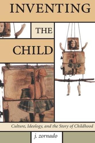 Cover image for Inventing the Child: Culture, Ideology, and the Story of Childhood