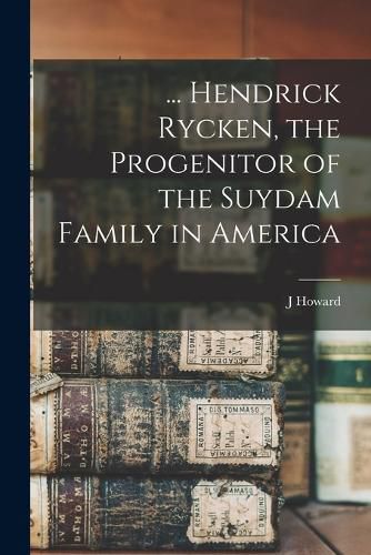 Cover image for ... Hendrick Rycken, the Progenitor of the Suydam Family in America