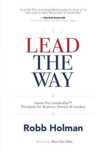 Lead the Way: Inside Out Leadership(tm) Principles for Business Owners & Leaders