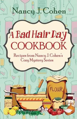 A Bad Hair Day Cookbook: Recipes from Nancy J. Cohen's Cozy Mystery Series