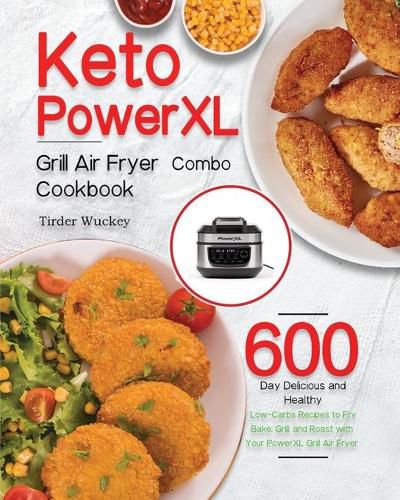 Cover image for Keto PowerXL Grill Air Fryer Combo Cookbook: 600-Day Delicious and Healthy Low-Carbs Recipes to Fry, Bake, Grill, and Roast with Your PowerXL Grill Air Fryer Combo