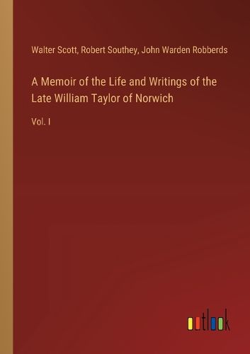 Cover image for A Memoir of the Life and Writings of the Late William Taylor of Norwich