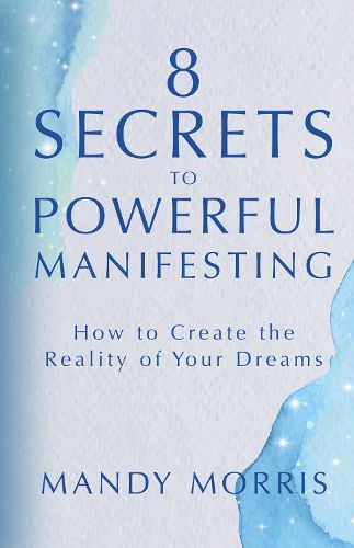 Cover image for 8 Secrets to Powerful Manifesting: How to Create the Reality of Your Dreams