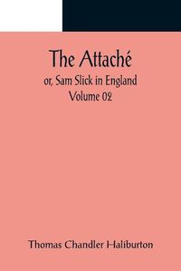 Cover image for The Attache; or, Sam Slick in England - Volume 02