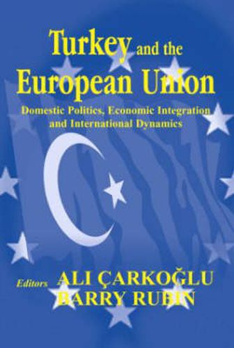 Cover image for Turkey and the European Union: Domestic Politics, Economic Integration and International Dynamics