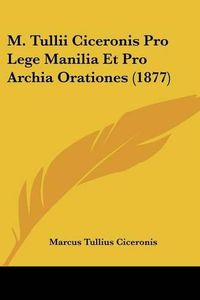 Cover image for M. Tullii Ciceronis Pro Lege Manilia Et Pro Archia Orationes (1877)