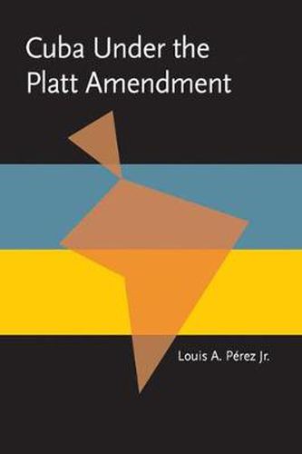 Cover image for Cuba under the Platt Amendment, 1902-1934