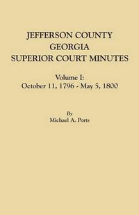 Cover image for Jefferson County, Georgia, Superior Court Minutes, Volume I: October 11, 1796-May 5, 1800