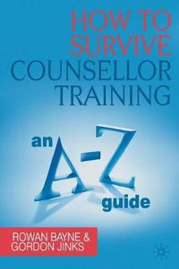 Cover image for How to Survive Counsellor Training: An A-Z Guide