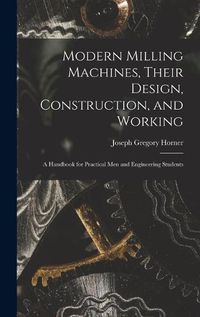 Cover image for Modern Milling Machines, Their Design, Construction, and Working