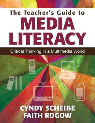 Cover image for The Teacher's Guide to Media Literacy: Critical Thinking in a Multimedia World