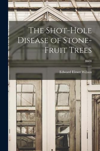 Cover image for The Shot-hole Disease of Stone-fruit Trees; B608