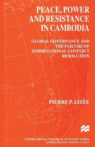 Cover image for Peace, Power and Resistance in Cambodia: Global Governance and the Failure of International Conflict Resolution