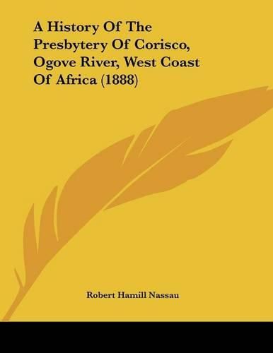 Cover image for A History of the Presbytery of Corisco, Ogove River, West Coast of Africa (1888)