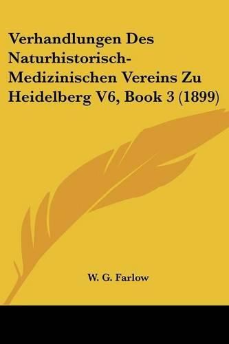 Cover image for Verhandlungen Des Naturhistorisch-Medizinischen Vereins Zu Heidelberg V6, Book 3 (1899)