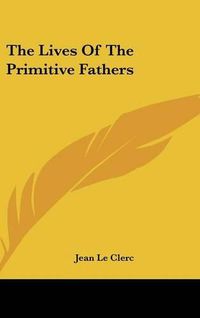 Cover image for The Lives of the Primitive Fathers