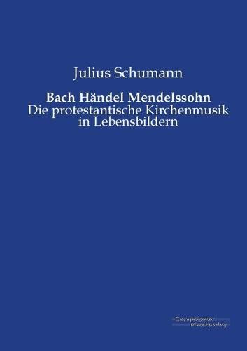 Cover image for Bach Handel Mendelssohn: Die protestantische Kirchenmusik in Lebensbildern