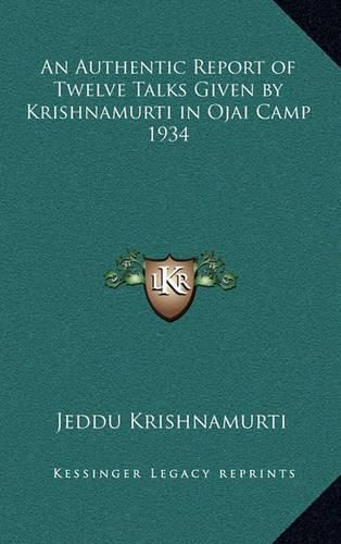 Cover image for An Authentic Report of Twelve Talks Given by Krishnamurti in Ojai Camp 1934