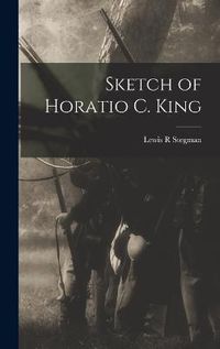 Cover image for Sketch of Horatio C. King