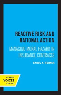 Cover image for Reactive Risk and Rational Action: Managing Moral Hazard in Insurance Contracts