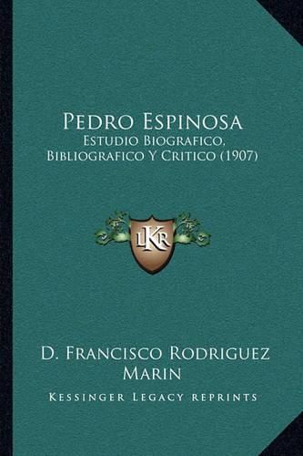 Pedro Espinosa: Estudio Biografico, Bibliografico y Critico (1907)