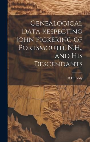 Genealogical Data Respecting John Pickering of Portsmouth, N.H., and his Descendants