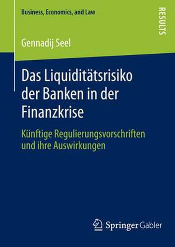 Cover image for Das Liquiditatsrisiko Der Banken in Der Finanzkrise: Kunftige Regulierungsvorschriften Und Ihre Auswirkungen