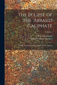 Cover image for The Eclipse of the 'Abbasid Caliphate; Original Chronicles of the Fourth Islamic Century; Volume 6