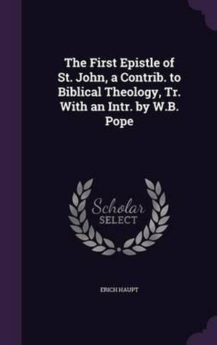 Cover image for The First Epistle of St. John, a Contrib. to Biblical Theology, Tr. with an Intr. by W.B. Pope