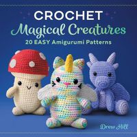 Cover image for Crochet Magical Creatures: 20 Easy Amigurumi Patterns