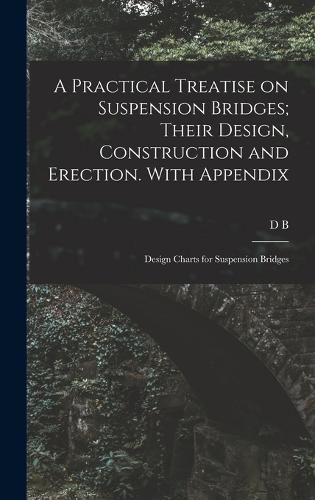 A Practical Treatise on Suspension Bridges; Their Design, Construction and Erection. With Appendix