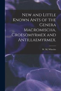 Cover image for New and Little Known Ants of the Genera Macromischa, Croesomyrmex and Antillaemyrmex.