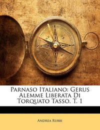 Cover image for Parnaso Italiano: Gerus Alemme Liberata Di Torquato Tasso. T. 1