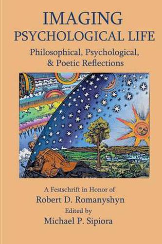 Imagining Psychological Life: Philosophical, Psychological & Poetic Reflections -- A Festschrift in Honor of Robert D. Romanyshyn, PH.D.