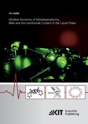 Cover image for Ultrafast Dynamics of Metalloporphyrins, DNA and Iron-Lanthanide Clusters in the Liquid Phase