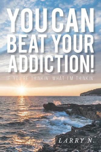 Cover image for You Can Beat Your Addiction!: If You're Thinkin' What I'm Thinkin