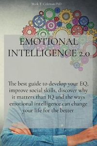 Cover image for Emotional Intelligence 2.0: The best guide to develop your EQ, improve social skills, discover why it matters than IQ and the ways emotional intelligence can change your life for the better