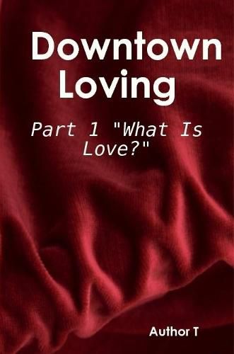 Cover image for Downtown Loving: Part 1 "What Is Love?"