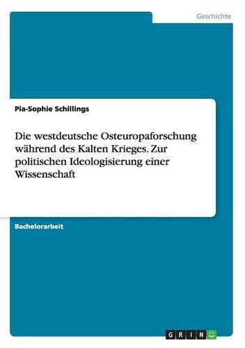 Cover image for Die westdeutsche Osteuropaforschung wahrend des Kalten Krieges. Zur politischen Ideologisierung einer Wissenschaft