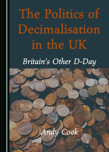 The Politics of Decimalisation in the UK: Britain's Other D-Day