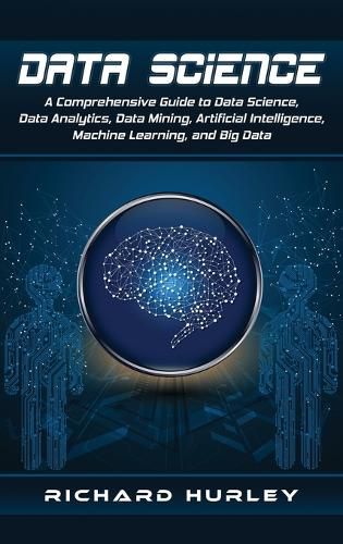 Cover image for Data Science: A Comprehensive Guide to Data Science, Data Analytics, Data Mining, Artificial Intelligence, Machine Learning, and Big Data