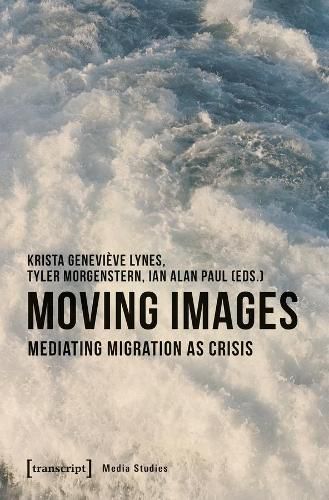 Cover image for Moving Images - Mediating Migration as Crisis